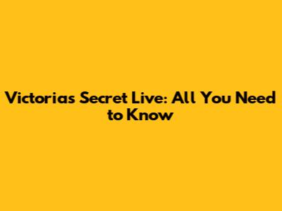 Victoria's Secret Live: All You Need to Know