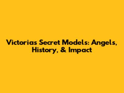Victoria's Secret Models: Angels, History, & Impact
