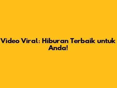 Video Viral: Hiburan Terbaik untuk Anda!
