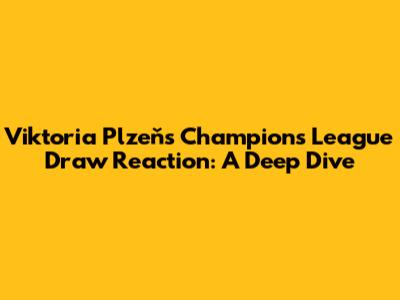 Viktoria Plzeň's Champions League Draw Reaction: A Deep Dive