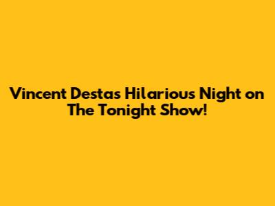 Vincent Desta's Hilarious Night on The Tonight Show!
