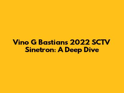 Vino G Bastian's 2022 SCTV Sinetron: A Deep Dive