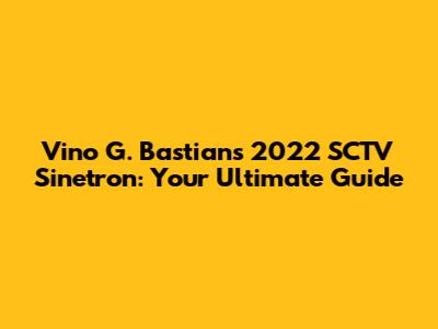 Vino G. Bastian's 2022 SCTV Sinetron: Your Ultimate Guide