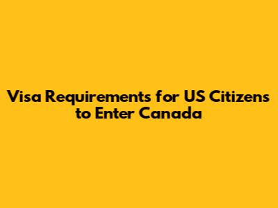 Visa Requirements for US Citizens to Enter Canada