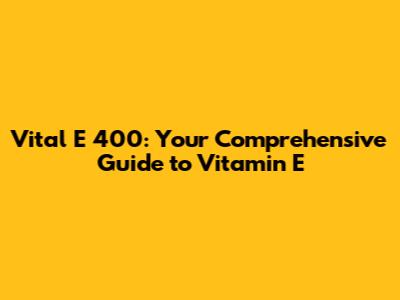 Vital E 400: Your Comprehensive Guide to Vitamin E