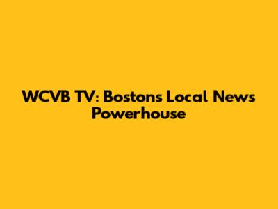WCVB TV: Boston's Local News Powerhouse