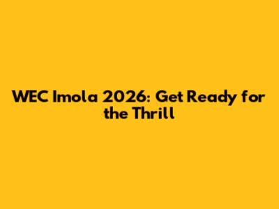 WEC Imola 2026: Get Ready for the Thrill