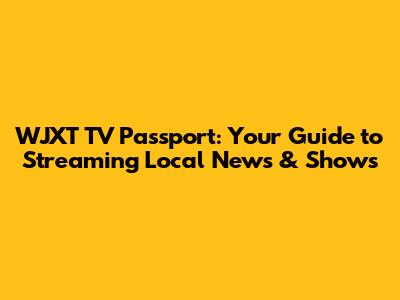 WJXT TV Passport: Your Guide to Streaming Local News & Shows
