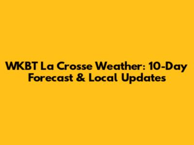 WKBT La Crosse Weather: 10-Day Forecast & Local Updates