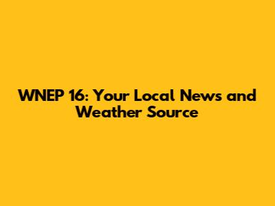 WNEP 16: Your Local News and Weather Source