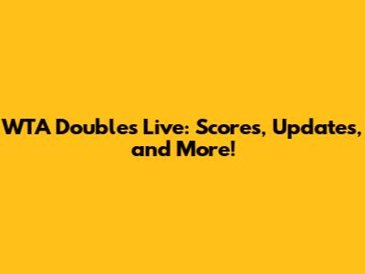 WTA Doubles Live: Scores, Updates, and More!