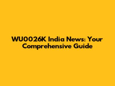 WU0026K India News: Your Comprehensive Guide