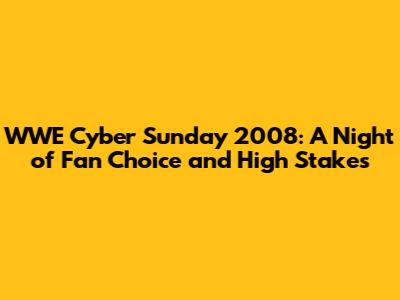 WWE Cyber Sunday 2008: A Night of Fan Choice and High Stakes