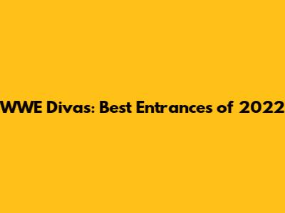 WWE Divas: Best Entrances of 2022
