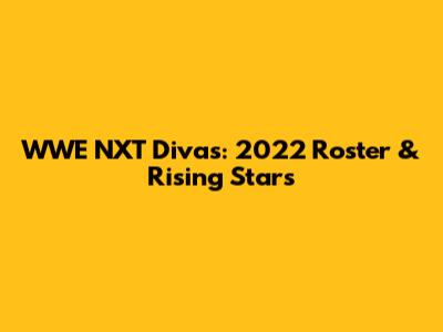 WWE NXT Divas: 2022 Roster & Rising Stars