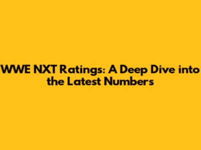 WWE NXT Ratings: A Deep Dive into the Latest Numbers