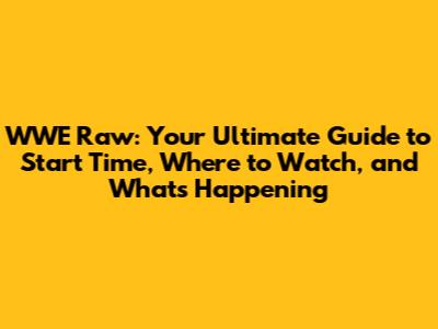 WWE Raw: Your Ultimate Guide to Start Time, Where to Watch, and What's Happening