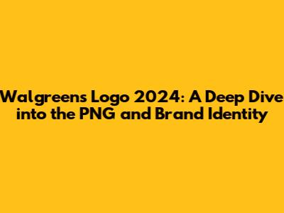 Walgreens Logo 2024: A Deep Dive into the PNG and Brand Identity
