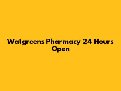 Walgreens Pharmacy 24 Hours Open