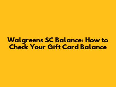 Walgreens SC Balance: How to Check Your Gift Card Balance