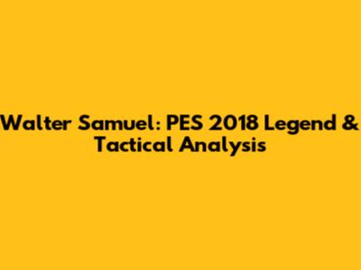 Walter Samuel: PES 2018 Legend & Tactical Analysis