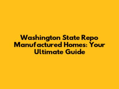 Washington State Repo Manufactured Homes: Your Ultimate Guide