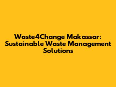 Waste4Change Makassar: Sustainable Waste Management Solutions
