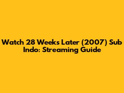 Watch 28 Weeks Later (2007) Sub Indo: Streaming Guide