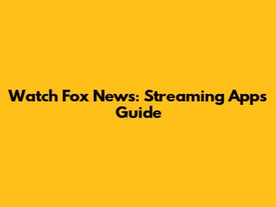 Watch Fox News: Streaming Apps Guide
