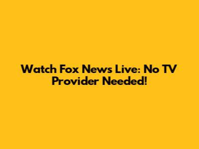 Watch Fox News Live: No TV Provider Needed!