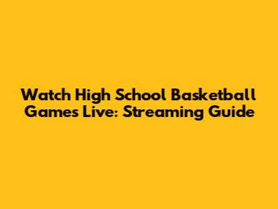Watch High School Basketball Games Live: Streaming Guide