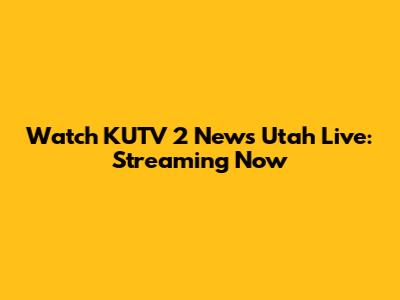 Watch KUTV 2 News Utah Live: Streaming Now