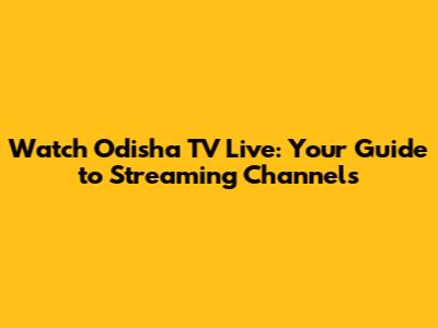 Watch Odisha TV Live: Your Guide to Streaming Channels