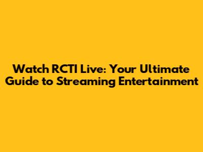 Watch RCTI Live: Your Ultimate Guide to Streaming Entertainment