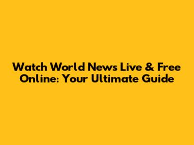 Watch World News Live & Free Online: Your Ultimate Guide
