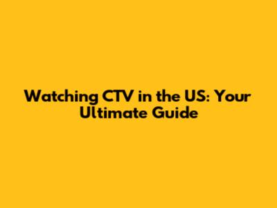 Watching CTV in the US: Your Ultimate Guide