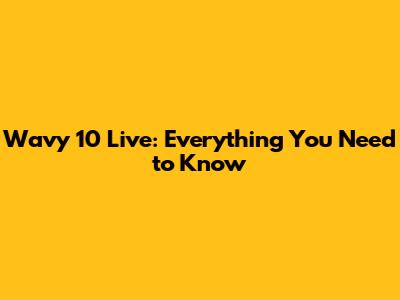 Wavy 10 Live: Everything You Need to Know