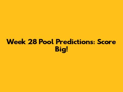 Week 28 Pool Predictions: Score Big!