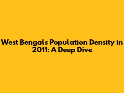 West Bengal's Population Density in 2011: A Deep Dive