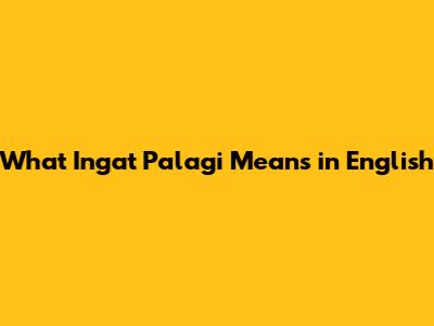 What "Ingat Palagi" Means in English