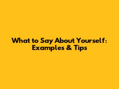 What to Say About Yourself: Examples & Tips
