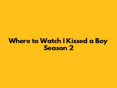 Where to Watch 'I Kissed a Boy' Season 2