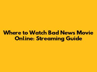 Where to Watch Bad News Movie Online: Streaming Guide