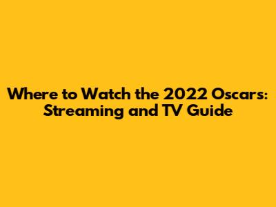 Where to Watch the 2022 Oscars: Streaming and TV Guide
