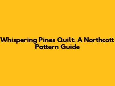 Whispering Pines Quilt: A Northcott Pattern Guide
