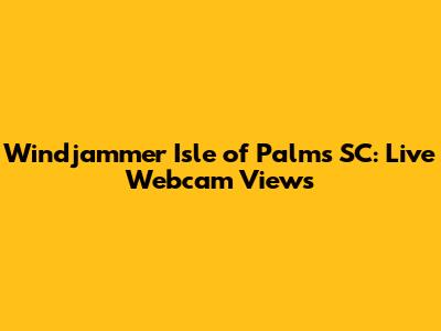 Windjammer Isle of Palms SC: Live Webcam Views