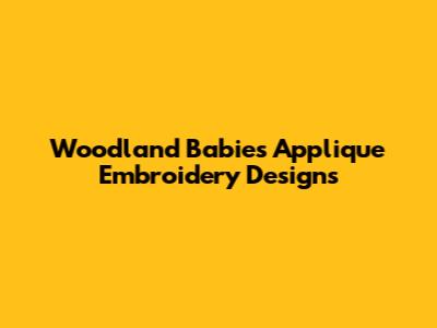 Woodland Babies Applique Embroidery Designs