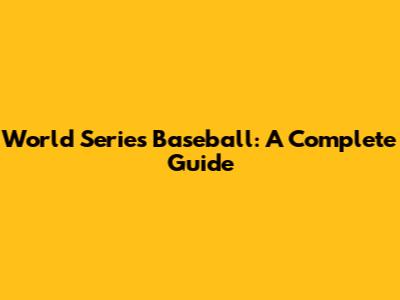 World Series Baseball: A Complete Guide
