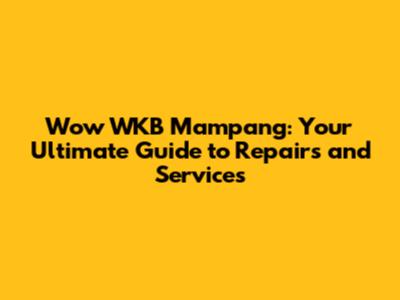 Wow WKB Mampang: Your Ultimate Guide to Repairs and Services
