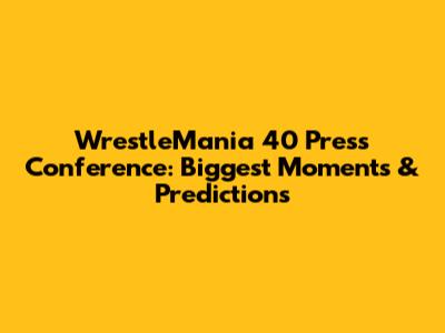 WrestleMania 40 Press Conference: Biggest Moments & Predictions